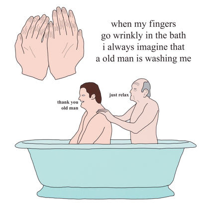 Cartoon of a man washing another man in a bathtub with text about wrinkly fingers and an old man.