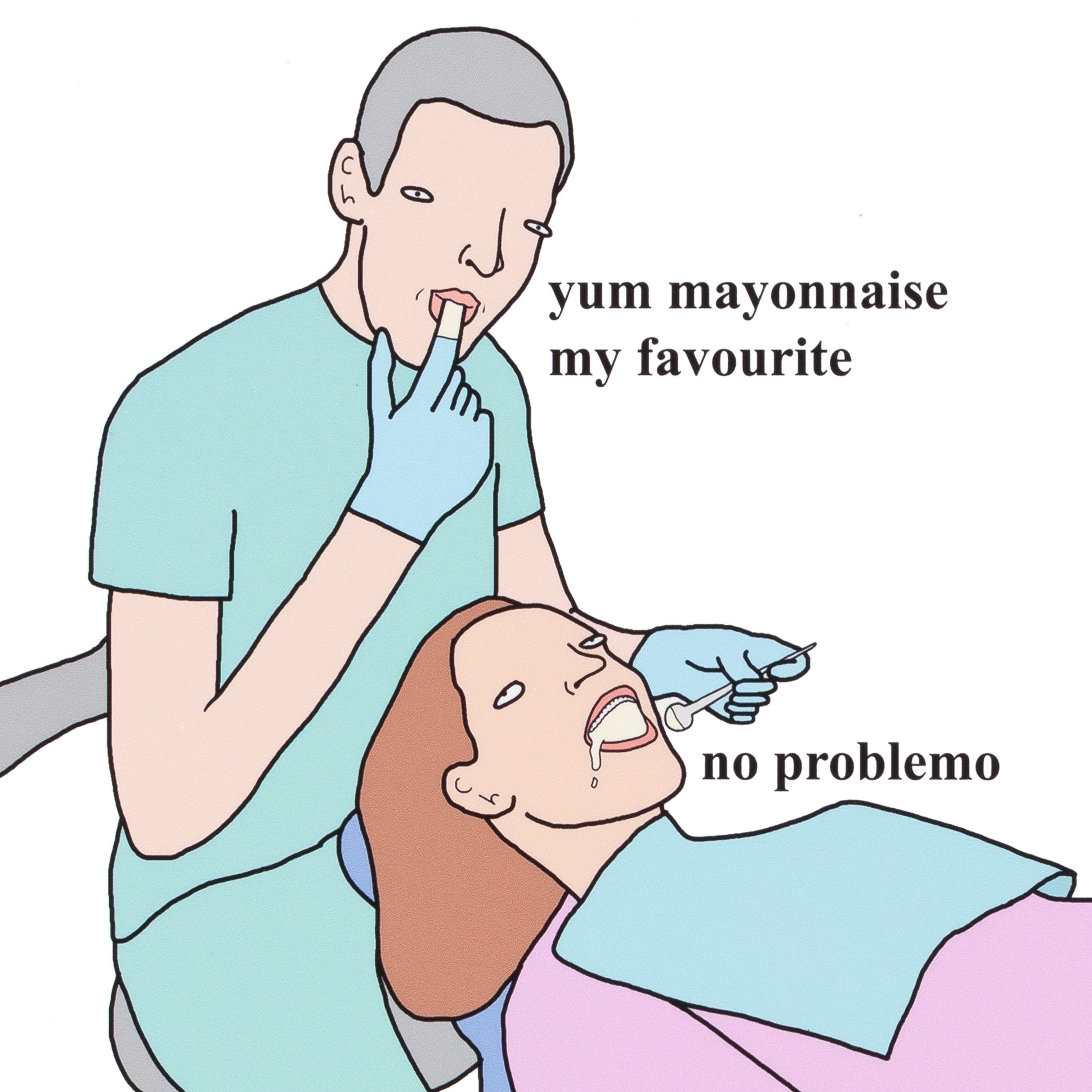 Cartoon of a dentist applying mayonnaise to a patient's mouth with text 'yum mayonnaise my favourite' and 'no problema'.